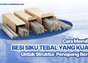 Cara Memilih Besi Siku Tebal yang Kuat untuk Struktur Penopang Beban Berat